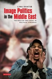 Cover of: Image Politics In The Middle East The Role Of The Visual In Political Struggle