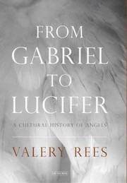 From Gabriel To Lucifer A Cultural History Of Angels by Valery Rees