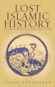Cover of: Lost Islamic History Reclaiming Muslim Civilization From The Past by 