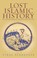 Cover of: Lost Islamic History Reclaiming Muslim Civilization From The Past