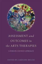 Assessment And Outcomes In The Arts Therapies A Personcentred Approach by Caroline Miller