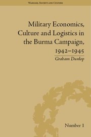 Cover of Military Economics Culture And Logistics In The Burma Campaign 19425 by Graham Dunlop