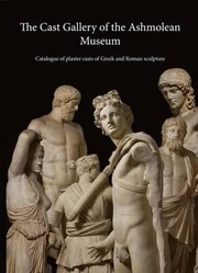 The Cast Gallery Of The Ashmolean Museum Catalogue Of Plaster Casts Of Greek And Roman Sculpture by Rune Frederiksen