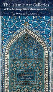 Cover of: Islamic Art In The Metropolitan Museum Of Art A Walking Guide by Navina Najat