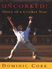 Uncorked The Diary Of A Cricket Year by Dominic Cork