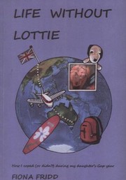 Cover of: Life Without Lottie How I Coped Or Didnt During My Daughters Gap Year