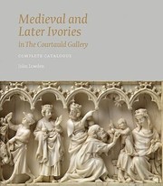 Medieval and Later Ivories in the Courtauld Gallery by John Lowden