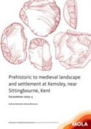 Prehistoric To Medieval Landscape And Settlement At Kemsley Near Sittingbourne Kent Excavations 20035 by Anthony Mackinder