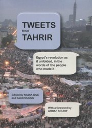 Tweets From Tahrir Egypts Revolution As It Unfolded In The Words Of The People Who Made It by Alex Nunns