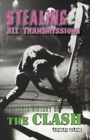 Stealing All Transmissions A Secret History Of The Clash by Randal Doane