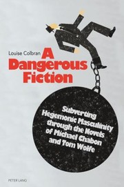 Cover of: A Dangerous Fiction Subverting Hegemonic Masculinity Through The Novels Of Michael Chabon And Tom Wolfe by Louise Colbran