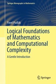 Cover of: Logical Foundations Of Mathematics And Computational Complexity A Gentle Introduction by 