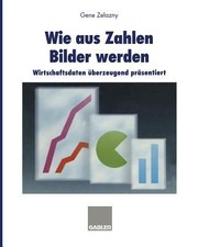 Cover of: Wie Aus Zahlen Bilder Werden Wirtschaftsdaten Berzeugend Prsentiert