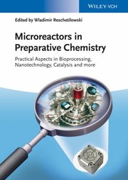 Cover of: Microreactors In Preparative Chemistry Practical Aspects In Bioprocessing Nanotechnology Catalysis And More by Wladimir Reschetilowski