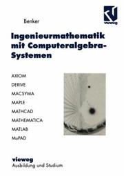 Cover of: Ingenieurmathematik Mit Computeralgebrasystemen Axiom Derive Macsyma Maple Mathcad Mathematica Mathlap Und Mupad In Der Anwendung