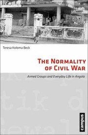 The Normality Of Civil War Armed Groups And Everyday Life In Angola by Teresa Koloma
