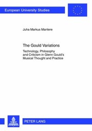 Cover of: The Gould Variations Technology Philosophy And Criticism In Glenn Goulds Musical Thought And Practice by 