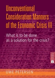 Cover of: Unconventional Consideration Manners Of The Economic Crisis Iii What Is To Be Done As A Solution For The Crisis