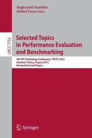 Cover of: Selected Topics In Performance Evaluation And Benchmarking 4th Tpc Technology Conference Tpctc 2012 Istanbul Turkey August 27 2012 Revised Selected Papers