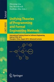 Cover of: Unifying Theories Of Programming And Formal Engineering Methods International Training School On Software Engineering Held At Ictac 2013 Shanghai China August 2630 2013 Advanced Lectures