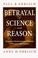 Cover of: Betrayal of Science and Reason