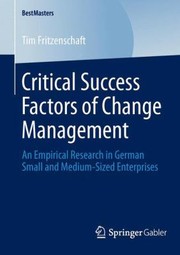 Critical Success Factors Of Change Management An Empirical Research In German Small And Mediumsized Enterprises by Tim Fritzenschaft