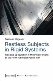 Cover of: Restless Subjects In Rigid Systems Risk And Speculation In Millennial Fictions Of The Northamerican Pacific Rim