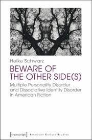 Beware Of The Other Sides Multiple Personality Disorder And Dissociative Identity Disorder In American Fiction by Heike Schwarz