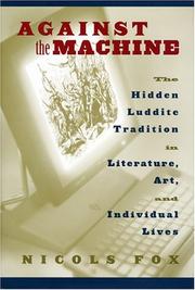 Cover of: Against the Machine: The Hidden Luddite Tradition in Literature, Art, and Individual Lives