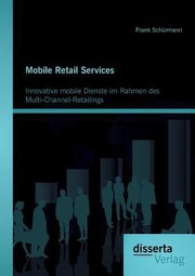 Cover of: Mobile Retail Services Innovative Mobile Dienste Im Rahmen Des Multichannelretailings by Frank Sch