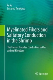 Cover of: Myelinated Fibers And Saltatory Conduction In The Shrimp The Fastest Impulse Conduction In The Animal Kingdom