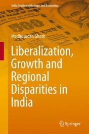Liberalization Growth and Regional Disparities in India by Madhusudan Ghosh