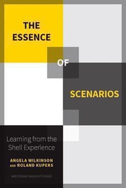 The Essence Of Scenarios Learning From The Shell Experience by Angela Wilkinson