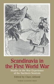 Scandinavia In The First World War Studies In The War Experience Of The Northern Neutrals by Claes Ahlund