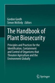The Handbook Of Plant Biosecurity Principles And Practices For The Identification Containment And Control Of Organisms That Threaten Agriculture And The Environment Globally by Gordon Gordh