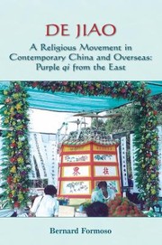 De Jiao A Religious Movement In Contemporary China And Overseas Purple Qi From The East by Bernard Formoso