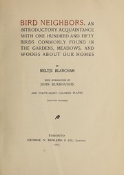 Cover of: Bird neighbors: an introductory acquaintance with one hundred and fifty birds commonly found in the gardens, meadows, and woods about our homes