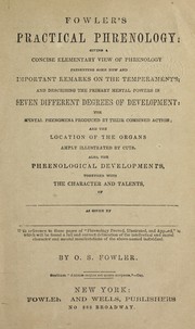 Cover of: Fowler's Practical phrenology: giving a concise elementary view of phrenology, presenting some new and important remarks on the temperaments; and describing the primary mental powers in seven different degrees of development : The mental phenomena produced by their combined action, and location of the organs amply illustrated by cuts. Also, the Phrenological developments, together with the character and talents ...
