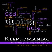 Cover of: Kleptomaniac: Who's Really Robbing God Anyway?: The Untwisted Truth About the Centuries Old Tithes and Offerings Deception