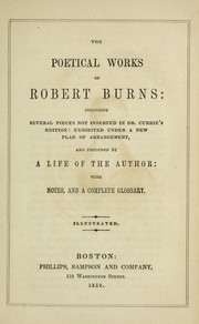 Cover of: The poetical works of Robert Burns: including several pieces not inserted in Dr. Currie's edition : exhibited under a new plan of arrangement and preceded by a life of the author : with notes and a complete glossary