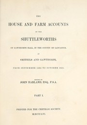 Cover of: The house and farm accounts of the Shuttleworths of Gawthorpe hall, in the county of Lancaster, at Smithils and Gawthorpe by Shuttleworth family.