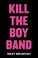 Cover of: Kill The Boy Band
