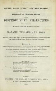 Cover of: Biographical and descriptive sketches of the distinguished characters which compose the unrivalled exhibition of Madame Tussaud and Sons