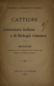 Cover of: Cattedre di letteratura italiana e di filologia romanza, Universita   di Friburgo in Svizzera: Relazione presentata all'Esposizione di Milano 1906 (Mostra "Gli Italiani all'estero")