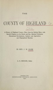 Cover of: The County of Highland: a history of Highland County, Ohio, from the earliest days, with special chapters on the bench and bar, medical profession educational development, industry and agriculture and biographical sketches