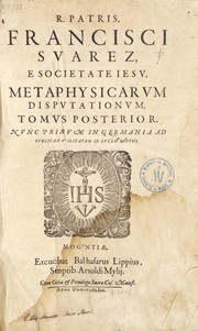 Cover of: R. Patris, Francisci Suarez, e Societate Iesu, Metaphysicarum disputationum, in quibus et vniversa naturalis theologia ordinate traditur, et quaestiones ad omnes duodecim Aristotelis libros pertinentes, accuratè disputantur by Francisco Suárez