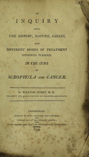 Cover of: An inquiry into the history, nature, causes, and different modes of treatment hitherto pursued, in the cure of scrophula and cancer. | Nisbet, William