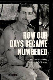 Cover of: HOW OUR DAYS BECAME NUMBERED: RISK AND THE RISE OF THE STATISTICAL INDIVIDUAL by 