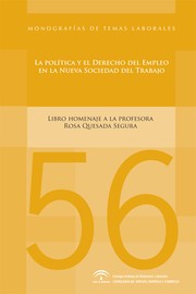 Cover of: La política y el derecho del empleo en la nueva sociedad del trabajo : liber amicorum en honor de la profesora Rosa Quesada Segura