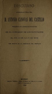 Cover of: Discurso pronunciado por el excmo. Señor D. Antonio Cánovas del Castillo: presidente del Consejo de ministros, en el Congreso de los diputados el día 14 de julio de 1896, con motivo de la discusión del mensaje.